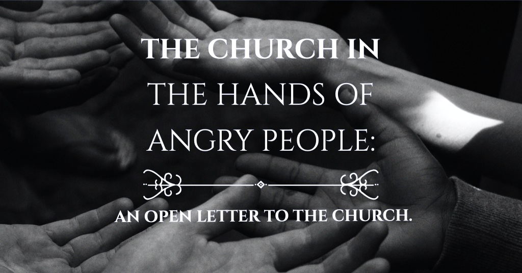 The Church in the Hands of Angry People: An Open Letter to the Church.